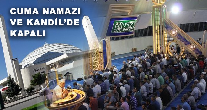 CUMA NAMAZI VE KANDİL’DE KAPALI