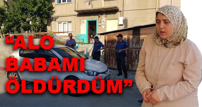 "ALO BABAMI ÖLDÜRDÜM"