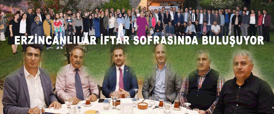 ERZİNCANLILAR İFTAR SOFRASINDA BULUŞUYOR
