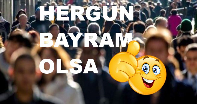 HER GÜN BAYRAM OLSA