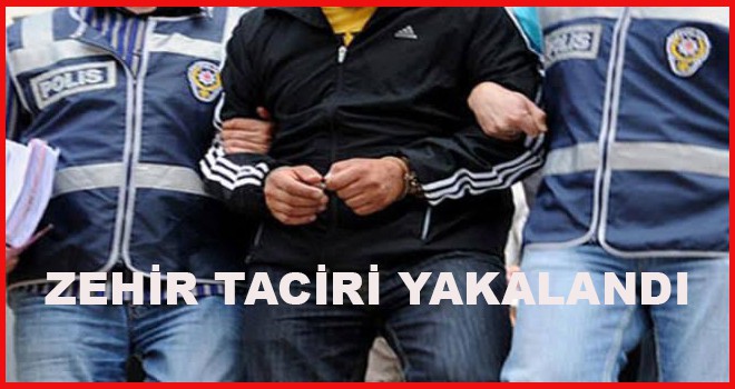 ZEHİR TACİRİ YAKALANDI