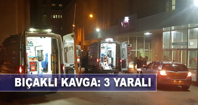 BIÇAKLI KAVGA 3 YARALI