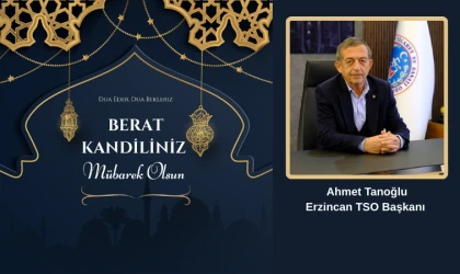 Erzincan TSO Başkanı Ahmet Tanoğlu’ndan Berat Kandili Mesajı