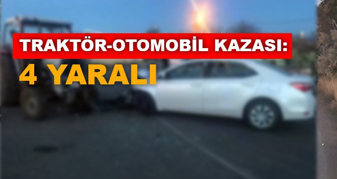 TRAKTÖR-OTOMOBİL KAZASI: 4 YARALI