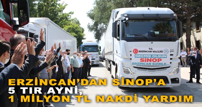 ERZİNCAN’DAN SİNOP’A 5 TIR AYNİ, 1 MİLYON TL NAKDİ YARDIM