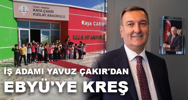 İŞ ADAMI YAVUZ ÇAKIR'DAN EBYÜ'YE KREŞ