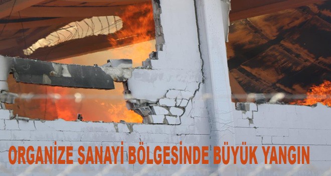 ORGANİZE SANAYİ BÖLGESİNDE BÜYÜK YANGIN