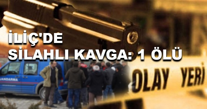 İLİÇ'DE SİLAHLI KAVGA: 1 ÖLÜ