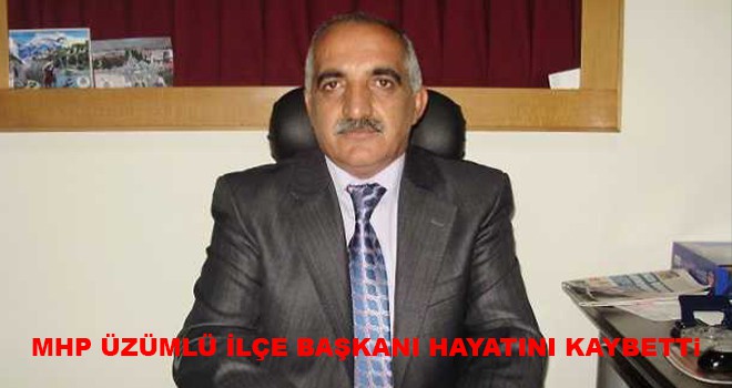MHP ÜZÜMLÜ İLÇE BAŞKANI HAYATINI KAYBETTİ